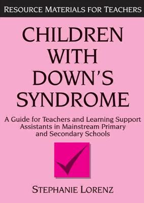 Children with Down's Syndrome: A guide for teachers and support assistants in mainstream primary and secondary schools (Resource Materials for Children) Cover Image