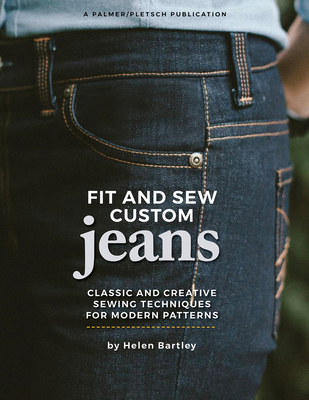 Fit and Sew Custom Jeans: Classic and Creative Sewing Techniques for Modern Patterns By Helen Elizabeth Bartley, Pati Palmer (Editor), Ann Gosch, BS (Editor), Linda Wisner (Designed by), Jeannette Schilling, BA (Illustrator) Cover Image