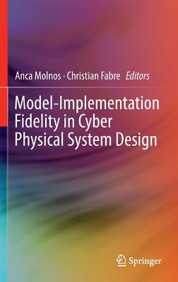 Model-Implementation Fidelity in Cyber Physical System Design By Anca Molnos (Editor), Christian Fabre (Editor) Cover Image