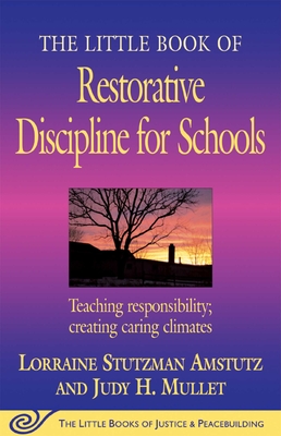 The Little Book of Restorative Discipline for Schools: Teaching Responsibility; Creating Caring Climates (Justice and Peacebuilding)