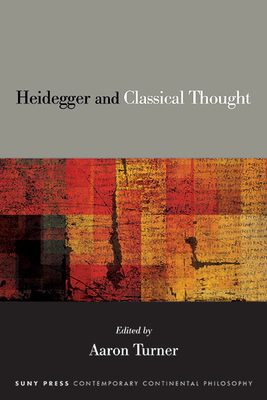 Heidegger and Classical Thought (Suny Contemporary Continental Philosophy)