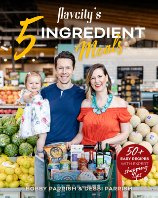 Flavcity's 5 Ingredient Meals: 50 Easy & Tasty Recipes Using the Best Ingredients from the Grocery Store (Heart Healthy Budget Cooking) By Bobby Parrish, Dessi Parrish Cover Image