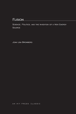 Fusion: Science, Politics, and the Invention of a New Energy Source (Mit Press)