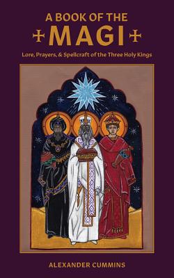A Book of the Magi: Lore, Prayers, and Spellcraft of the Three Holy Kings (Folk Necromancy in Transmission #3) Cover Image
