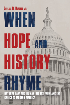 When Hope and History Rhyme: Natural Law and Human Rights from Ancient Greece to Modern America By Douglas Burgess Cover Image