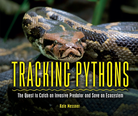 Tracking Pythons: The Quest to Catch an Invasive Predator and Save an Ecosystem By Kate Messner Cover Image