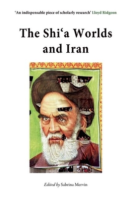 The Shi'a Worlds and Iran By Sabrina Mervin (Editor) Cover Image