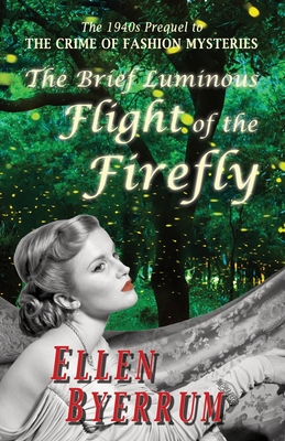 The Brief Luminous Flight of the Firefly: The 1940s Prequel to THE CRIME OF FASHION MYSTERIES By Ellen Byerrum Cover Image