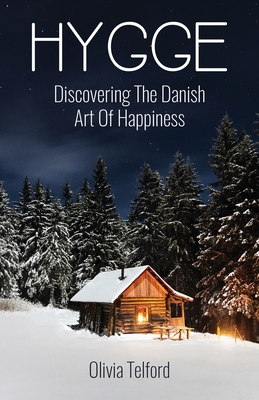 Hygge: Discovering The Danish Art Of Happiness: How To Live Cozily And Enjoy Life's Simple Pleasures By Olivia Telford Cover Image