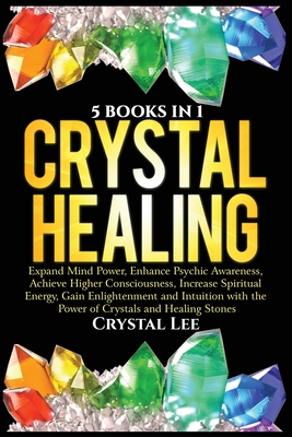 Crystal Healing: 5 Books in 1: Expand Mind Power, Enhance Psychic Awareness, Achieve Higher Consciousness, Increase Spiritual Energy, G Cover Image