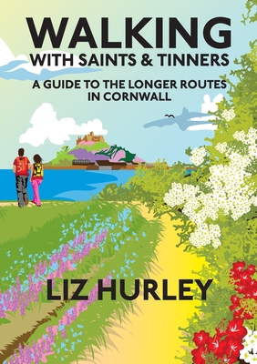 Walking with Saints and Tinners. A Walking Guide to the Longer Routes in Cornwall By Liz Hurley Cover Image