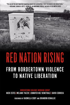 Red Nation Rising: From Bordertown Violence to Native Liberation By Nick Estes, Melanie Yazzie, Jennifer Nez Denetdale Cover Image