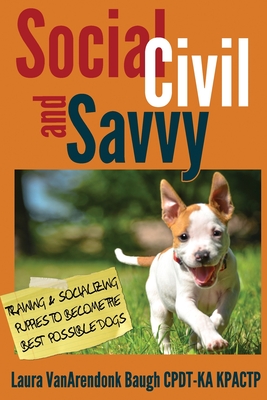 Social, Civil, and Savvy: Training & Socializing Puppies to Become the Best Possible Dogs Cover Image