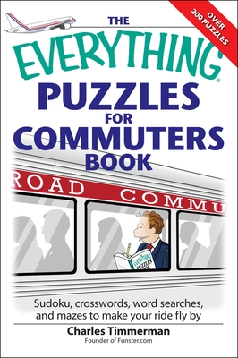The Everything Puzzles for Commuters Book: Sudoku, crossswords, word searches, and mazes to make your ride fly by (Everything®) By Charles Timmerman Cover Image