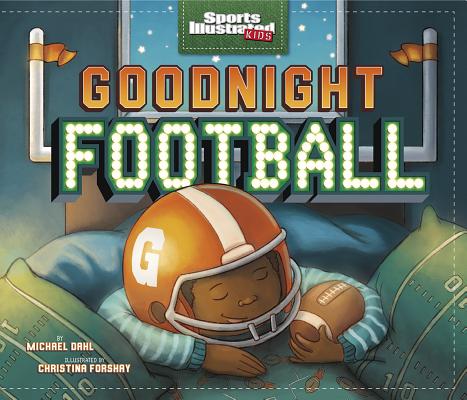 Goodnight Football (Sports Illustrated Kids Bedtime Books) By Michael Dahl, Christina E. Forshay (Illustrator) Cover Image
