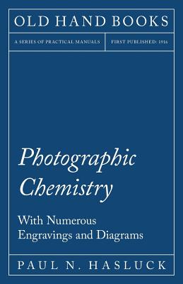 Photographic Chemistry - With Numerous Engravings and Diagrams By Paul N. Hasluck Cover Image