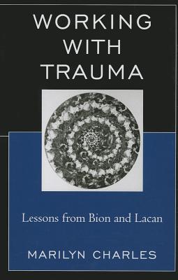 Working with Trauma: Lessons from Bion and Lacan (New Imago) By Marilyn Charles Cover Image