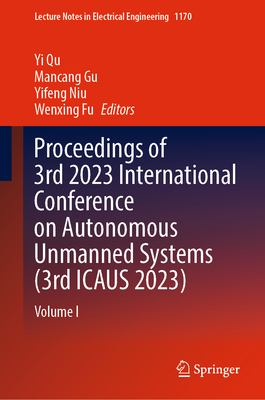 Proceedings of 3rd 2023 International Conference on Autonomous Unmanned Systems (3rd Icaus 2023): Volume I (Lecture Notes in Electrical Engineering #1170)