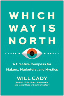 Which Way Is North: A Creative Compass for Makers, Marketers, and Mystics Cover Image