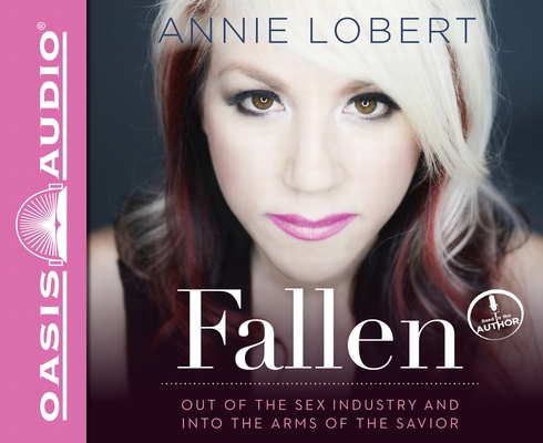Fallen: Out of the Sex Industry & Into the Arms of the Savior By Annie Lobert, Annie Lobert (Narrator) Cover Image