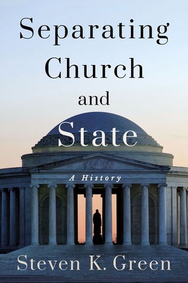 Separating Church and State: A History By Steven K. Green Cover Image