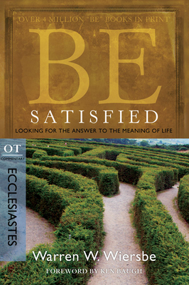 Be Satisfied (Ecclesiastes): Looking for the Answer to the Meaning of Life (The BE Series Commentary) Cover Image