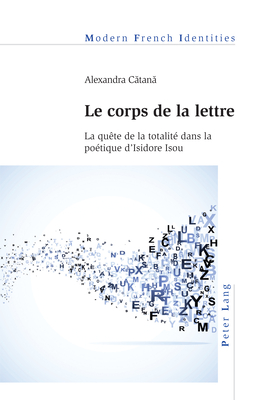 Le corps de la lettre: La quête de la totalité dans la poétique d'Isidore Isou (Modern French Identities #146) Cover Image