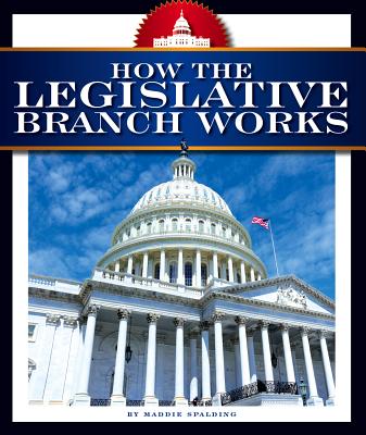 How the Legislative Branch Works (How America Works)
