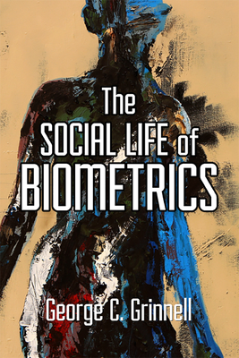 The Social Life of Biometrics By George C. Grinnell Cover Image