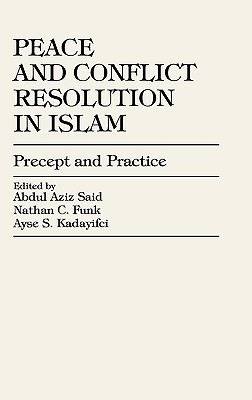 Peace and Conflict Resolution in Islam: Precept and Practice By Abdul Aziz Said, Nathan C. Funk, Ayse Kadayifci Cover Image