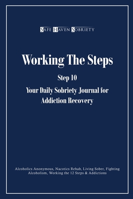 Working the Steps: Step 10 Your daly sobriety journal for Addiction Recovery: Alcoholics Anonymous, Narcotics, Rehab, Living Sober, Fight By Safe Haven Sobriety Journals Cover Image
