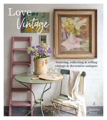 Love Vintage: Sourcing, Collecting and Selling Vintage and Decorative Antiques By Michelle Mason Cover Image