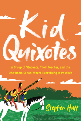 Kid Quixotes: A Group of Students, Their Teacher, and the One-Room School Where Everything Is Possible By Stephen Haff Cover Image