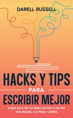 Hacks y Tips para Escribir Mejor: Atajos para Ser un Mejor Escritor y Escribir más Rápido, con Mejor Calidad Cover Image