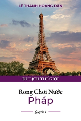 Rong Choi Nu?c Pháp: Quy?n 1 (B? Sách Du L?ch Th? Gi?i #1) By Lê Thanh Hoàng Dân Cover Image