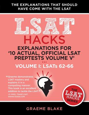 Explanations for '10 Actual, Official LSAT Preptests Volume V': Lsats 62-71 - Volume I: Lsats 62-66 (LSAT Hacks) By Graeme Blake Cover Image