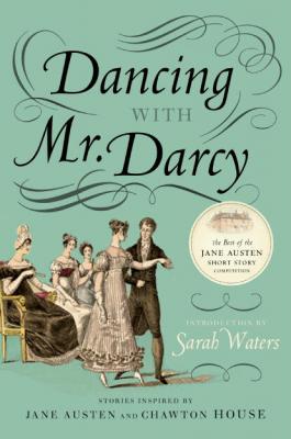 Dancing with Mr. Darcy: Stories Inspired by Jane Austen and Chawton House By Sarah Waters Cover Image
