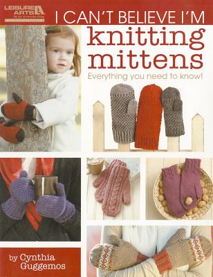 I Can't Believe I'm Knitting Mittens: Everything You Need to Know! Cover Image