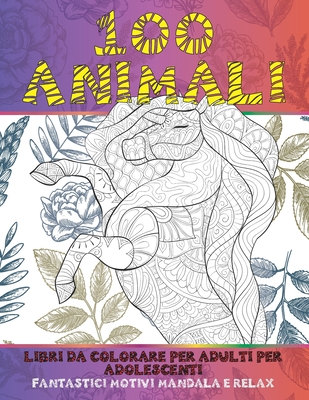 Libri da colorare per adulti per adolescenti - Fantastici motivi Mandala e  relax - 100 Animali (Paperback)