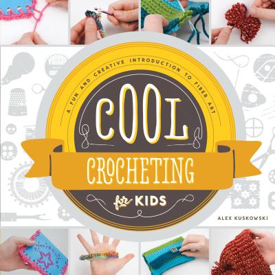 Cool Crocheting for Kids: A Fun and Creative Introduction to Fiber Art: A Fun and Creative Introduction to Fiber Art (Cool Fiber Art) Cover Image