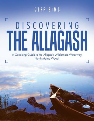 Discovering the Allagash: A Canoeing Guide to the Allagash Wilderness Waterway, North Maine Woods Cover Image
