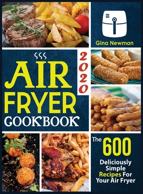 Air Fryer Cookbook 2020: The 600 Deliciously Simple Recipes For Your Air Fryer Cover Image
