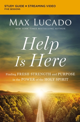 Help Is Here Bible Study Guide Plus Streaming Video: Finding Fresh Strength and Purpose in the Power of the Holy Spirit By Max Lucado Cover Image