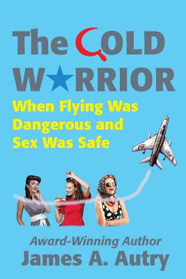 The Cold Warrior: When Flying Was Dangerous and Sex Was Safe