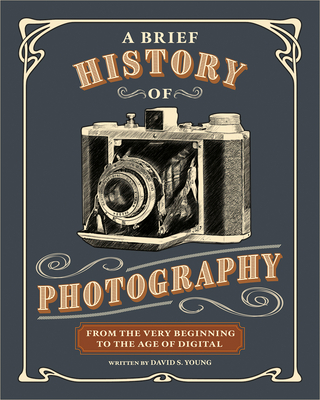 A Brief History of Photography: From the Very Beginning to the Age of Digital By David S. Young Cover Image