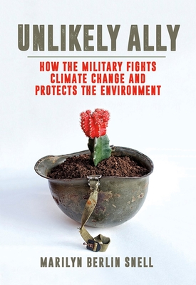 Unlikely Ally: How the Military Fights Climate Change and Protects the Environment By Marilyn Berlin Snell Cover Image