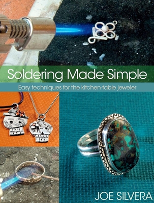 Soldering Made Simple: Easy Techniques for the Kitchen-Table Jeweler By Joe Silvera Cover Image