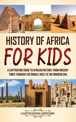 History of Africa for Kids: A Captivating Guide to African History, from Ancient Times through the Middle Ages to the Modern Era Cover Image
