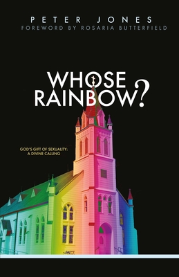 Whose Rainbow: God's Gift of Sexuality: A Divine Calling By Peter Jones, Rosaria Butterfield (Foreword by) Cover Image
