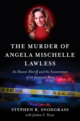 The Murder of Angela Mischelle Lawless: An Honest Sheriff and the Exoneration of an Innocent Man By Stephen R. Snodgrass, Joshua C. Kezer (With) Cover Image